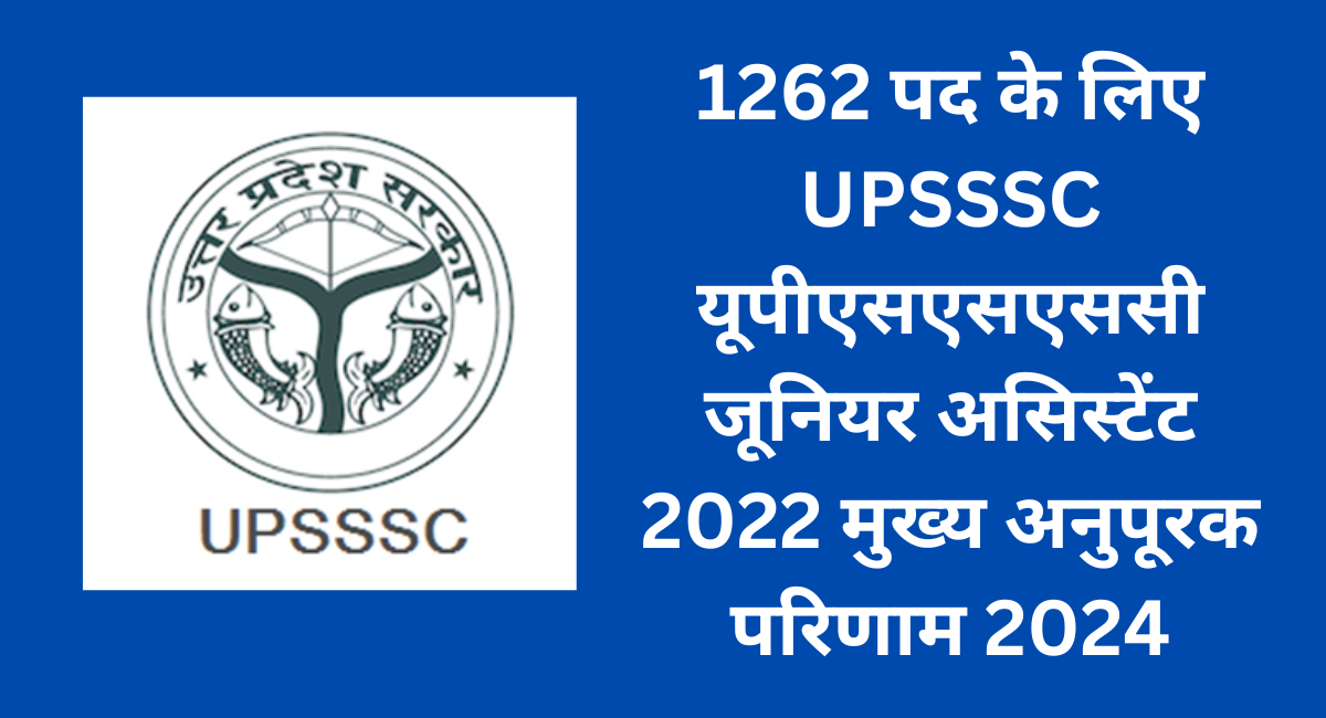 1262 पद के लिए UPSSSC यूपीएसएसएससी जूनियर असिस्टेंट 2022 मुख्य अनुपूरक परिणाम 2024